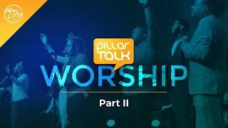 Pillar Talk: WORSHIP (Part II) with New Life Creative Arts