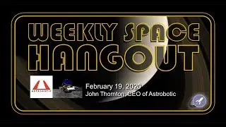 Weekly Space Hangout: February 19, 2020 - John Thornton, CEO of Astrobotic