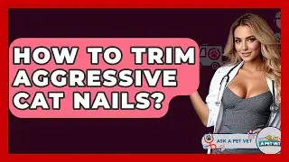How To Trim Aggressive Cat Nails? - Ask A Pet Vet