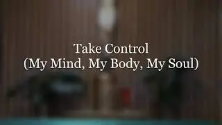 Take Control My Mind My Body My Soul