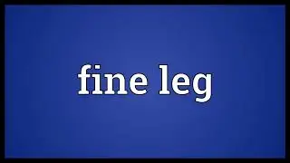 Fine leg Meaning