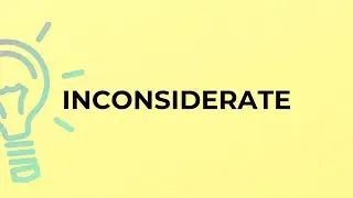 What is the meaning of the word INCONSIDERATE?