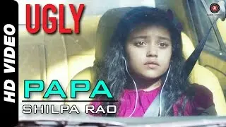 Papa Full Video | UGLY | Shilpa Rao | Rahul Bhat, Ronit Roy & Tejaswini Kolhapure