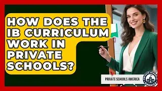 How Does The IB Curriculum Work In Private Schools? - Private Schools America