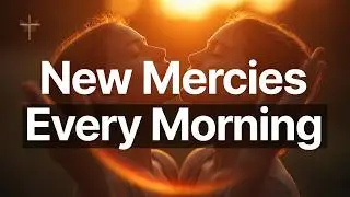 New Mercies Every Morning (Lamentations 3:22-23) | 5-Minute Deep Prayer & Worship