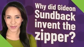 Why did Gideon Sundback invent the zipper?