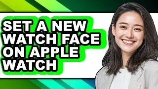 How to Set a New Watch Face on Apple Watch - Full Guide