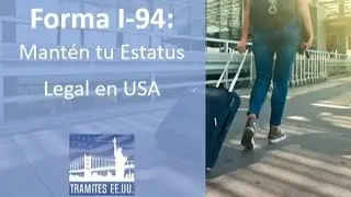 Forma I-94 – Todo lo Que Tienes Que Saber de Ella al Visitar Estados Unidos