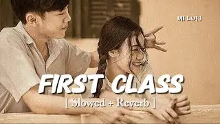 First Class (Slowed + Reverb) | Arijit Singh, Neeti Mohan | Kalank | MI Lofi
