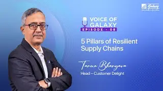 5 Pillars of Resilient Supply Chain | Tarun Bhargava, Head Customer Delight | Voice of Galaxy, Ep 8