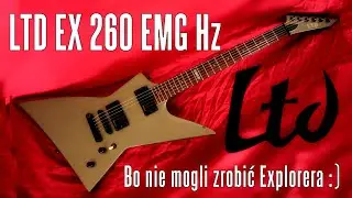 LTD EX 260 EMG HZ  - bo nie mogli zrobić Explorera - FILMIKI O GITARACH
