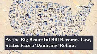 As the Big Beautiful Bill Becomes Law, States Face a 'Daunting' Rollout
