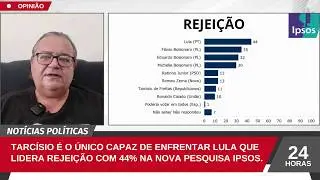 OPINI&Atilde;O#140 - PESQUISA IPSOS: Tarc&iacute;sio &eacute; o &uacute;nico capaz de enfrentar Lula que lidera rejei&ccedil;&atilde;o de 44%