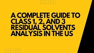 A Complete Guide to Class 1, 2, and 3 Residual Solvents Analysis in the US
