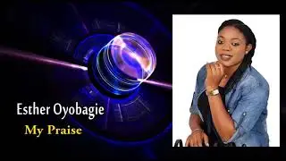 sis. Esther oyobagie My Praise