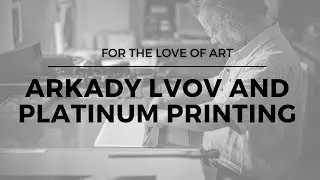 For the Love of Art: Arkady Lvov and Platinum Printing