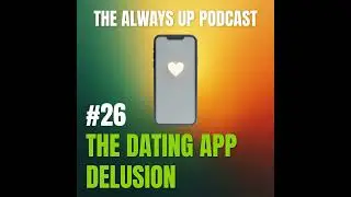 THE DATING APP DELUSION