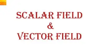 7 SCALAR FIELD & VECTOR FIELD