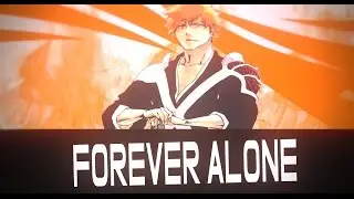 [Bleach AMV] Forever Alone [ HBD MusicTamashi]