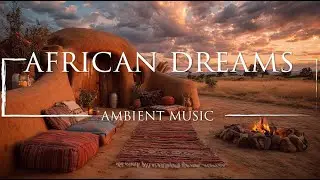 African Dreams | Relaxing Tribal Ambient Music for Focus, Calm & Meditation