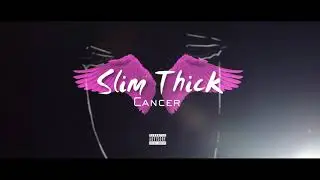 Slim Thick - Cancer