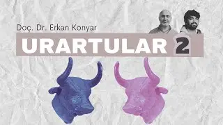 Do&ccedil;. Dr. Erkan Konyar ile Urartular: Din, K&ouml;ken, K&uuml;lt&uuml;r - 2