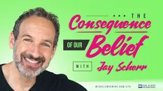 The Consequence of Our Beliefs with Jay Scherr