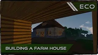 ECO - Building The Farm House
