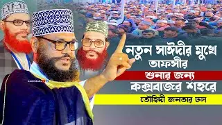 নতুন সাঈদীর মুখে তাফসীর শুনার জন্য কক্সবাজারে তৌহিদী জনতার ঢল || মাওলানা আহমদ উল্লাহ হেলালী