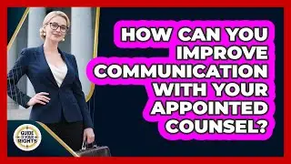 How Can You Improve Communication With Your Appointed Counsel? - Guide To Your Rights