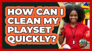 How Can I Clean My Playset Quickly? - Outdoor Play Pros
