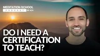 Do I Need a Certification to Teach? || Meditation School Podcast Episode #31