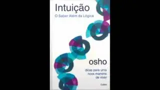 Osho   02  Intuição  O Saber Além da Lógica  audiobook