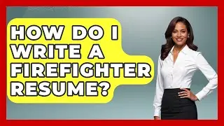 How Do I Write A Firefighter Resume? - Job Success Network