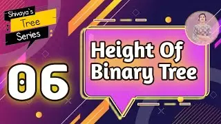 Height Of Binary Tree | 06 | Shivaya's Tree Series