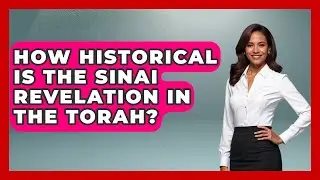 How Historical Is The Sinai Revelation In The Torah? - Explaining The Torah