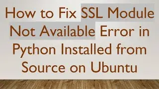 How to Fix SSL Module Not Available Error in Python Installed from Source on Ubuntu