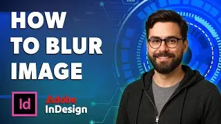 How To Blur Image Adobe Indesign [2026 Guide]