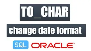 How to use TO_CHAR  function to change date format in oracle, VERY USEFUL!!