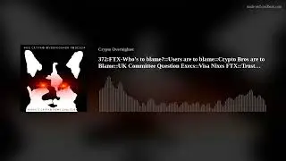 372:FTX-Who&rsquo;s to blame?::Users are to blame::Crypto Bros are to Blame::UK Committee Question Exe(..)