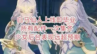 原神：白马仙人上线即毕业，所有配件一次集齐！少女后台表现远超预期