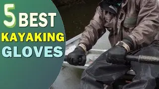 Best Kayaking Gloves 2022 👌 Top 5 Best Kayaking Gloves Review