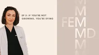 If You're Not Growing, You're Dying | Fem MD