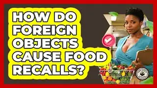 How Do Foreign Objects Cause Food Recalls? - Food Safety Kitchen