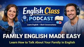 Learn How to Talk About Your Family in English | English Class Podcast
