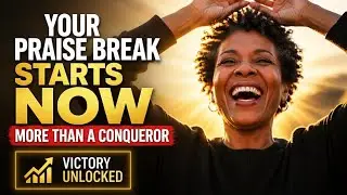 Your Praise Break Starts Now More Than A Conqueror