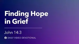 Finding Hope in Grief | John 14:3 | Our Daily Bread Video Devotional