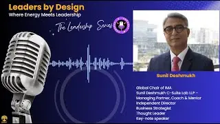 Leaders By Design- Where Energy Meets Leadership- with Sunil Deshmukh