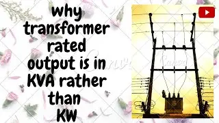 Why transformer rated output is in KVA rather than KW