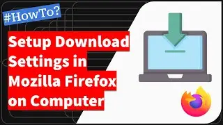 How to Configure Files Download Settings in Mozilla Firefox Computer?